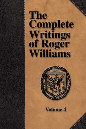 The Complete Writings of Roger Williams - Volume 4 de Roger Williams