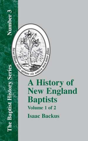 A History of New England Baptists: With Particular Reference to the Denomination of Christians Called Baptists Volume 1 of 2 de Isaac Backus