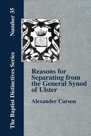 Reasons for Separating from the Presbyterian General Synod of Ulster de Alexander Carson