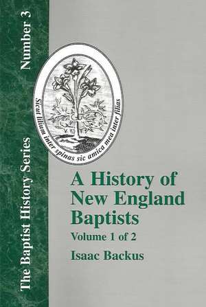 History of New England Baptists, Volume 1: With Particular Reference to the Denomination of Christians Called Baptists de Isaac Backus