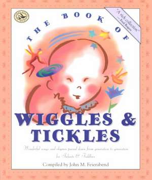 The Book of Wiggles & Tickles: Wonderful Songs and Rhymes Passed Down from Generation to Generation for Infants & Toddlers de John M. Feierabend