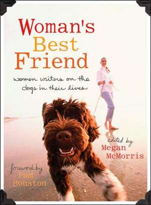 Woman's Best Friend: Women Writers on the Dogs in Their Lives de Megan McMorris