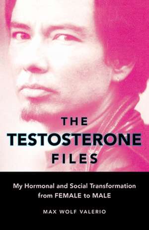 The Testosterone Files: My Hormonal and Social Transformation from Female to Male de Max Wolf Valerio