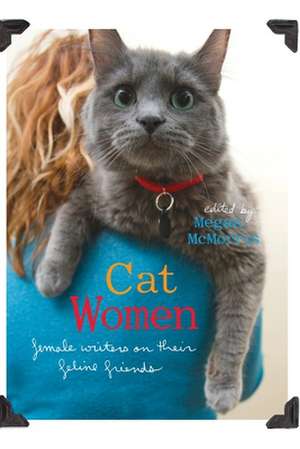 Cat Women: Female Writers on Their Feline Friends de Megan McMorris