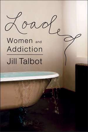 Loaded: Women and Addiction de Jill Talbot