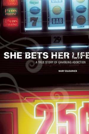 She Bets Her Life: A True Story of Gambling Addiction de Mary Sojourner