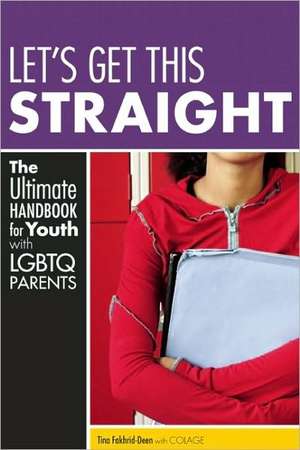 Let's Get This Straight: The Ultimate Handbook for Youth with LGBTQ Parents de Tina Fakhrid-Deen