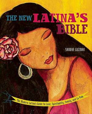 The New Latina's Bible: The Modern Latina's Guide to Love, Spirituality, Family, and La Vida de Sandra Guzmán