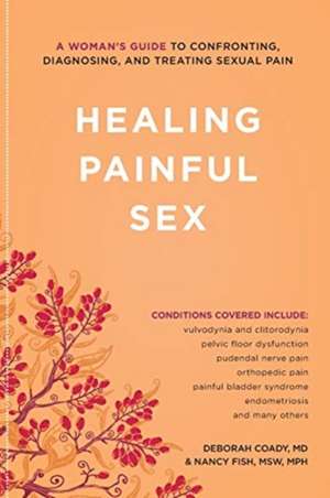 Healing Painful Sex: A Woman's Guide to Confronting, Diagnosing, and Treating Sexual Pain de Deborah Coady