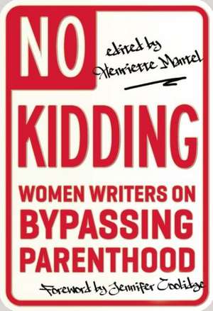 No Kidding: Women Writers on Bypassing Parenthood de Henriette Mantel