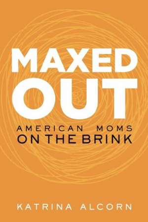 Maxed Out: American Moms on the Brink de Katrina Alcorn