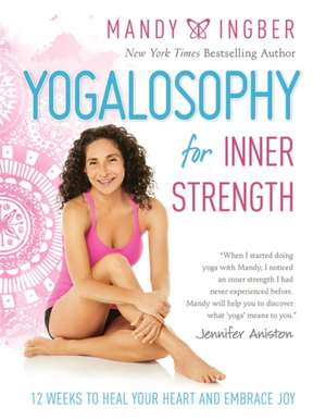 Yogalosophy for Inner Strength: 12 Weeks to Heal Your Heart and Embrace Joy de Mandy Ingber