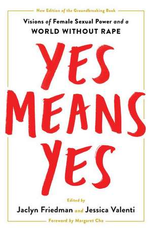 Yes Means Yes!: Visions of Female Sexual Power and a World without Rape de Jaclyn Friedman