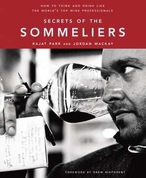 Secrets of the Sommeliers: How to Think and Drink Like the World's Top Wine Professionals de Rajat Parr