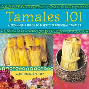 Tamales 101: A Beginner's Guide to Making Traditional Tamales de Alice Guadalupe Tapp