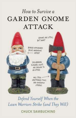 How to Survive a Garden Gnome Attack: Defend Yourself When the Lawn Warriors Strike (and They Will) de Chuck Sambuchino