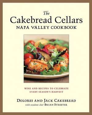 The Cakebread Cellars Napa Valley Cookbook: Wine and Recipes to Celebrate Every Season's Harvest de Jack Cakebread