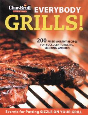 Char-Broil Everybody Grills!: 200 Prize-Worthy Recipes to Put Sizzle on Your Grill de Lisa Kahn