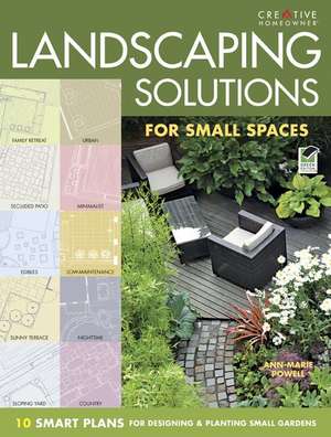 Landscaping Solutions for Small Spaces: 10 Smart Plans for Designing and Planting Small Gardens de Ann-Marie Powell