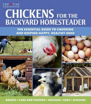 Chickens for the Backyard Homesteader: The Essential Guide to Choosing and Keeping Happy, Healthy Hens de Suzie Baldwin