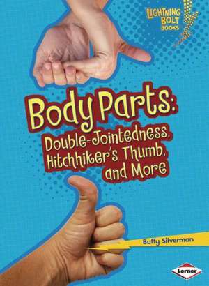 Body Parts: Double-Jointedness, Hitchhiker's Thumb, and More de Buffy Silverman