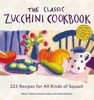 The Classic Zucchini Cookbook: 225 Recipes for All Kinds of Squash de Nancy C. Ralston