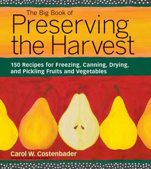 The Big Book of Preserving the Harvest: 150 Recipes for Freezing, Canning, Drying, and Pickling Fruits and Vegetables de Carol W. Costenbader