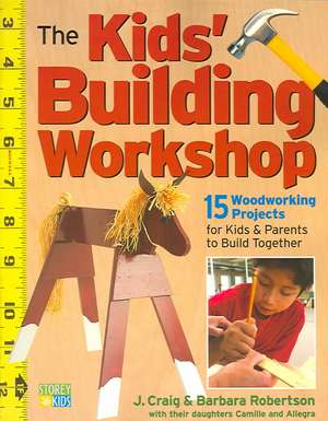 The Kids' Building Workshop: 15 Woodworking Projects for Kids and Parents to Build Together de C & Robertson