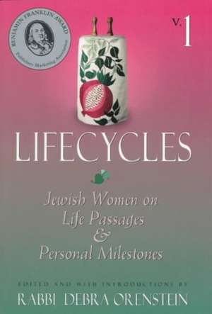 Lifecycles, Volume 1: Jewish Women on Life Passages & Personal Milestones de Rabbi Debra Orenstein