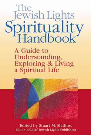 The Jewish Lights Spirituality Handbook: A Guide to Understanding, Exploring & Living a Spiritual Life de Isa Aron