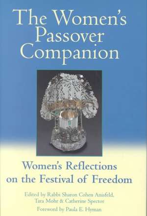 The Women's Passover Companion: Women's Reflections on the Festival of Freedom de Sharon Anisfeld