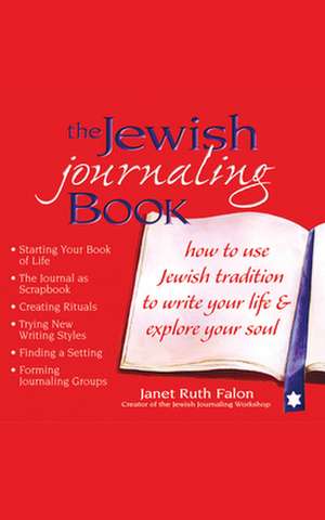 The Jewish Journaling Book: How to Use Jewish Tradition to Write Your Life & Explore Your Soul de Janet Ruth Falon