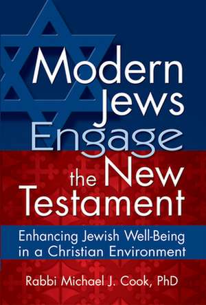 Modern Jews Engage the New Testament: Enhancing Jewish Well-Being in a Christian Environment de Michael J. Cook