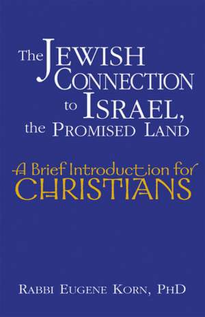 The Jewish Connection to Israel, the Promised Land: A Brief Introduction for Christians de Eugene Korn