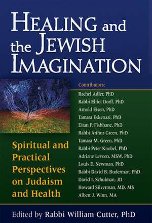 Healing and the Jewish Imagination: Spiritual and Practical Perspectives on Judaism and Health de William Cutter