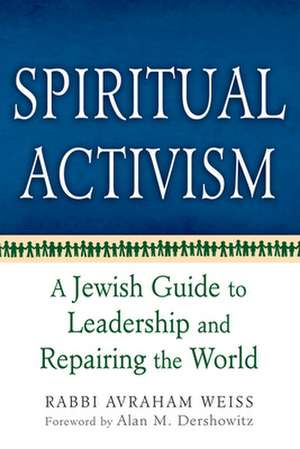 Spiritual Activism: A Jewish Guide to Leadership and Repairing the World de Avraham Weiss