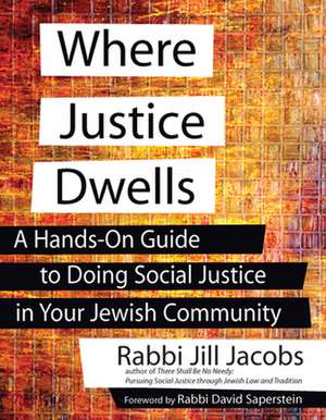 Where Justice Dwells: A Hands-On Guide to Doing Social Justice in Your Jewish Community de Rabbi Jill Jacobs