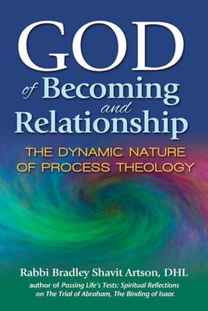 God of Becoming and Relationship: The Dynamic Nature of Process Theology de Dhl Artson, Rabbi Bradley Shavit