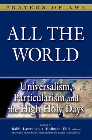 All the World: Universalism, Particularism and the High Holy Days de Rabbi Lawrence a. PhD Hoffman