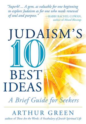 Judaism's Ten Best Ideas: A Brief Guide for Seekers de Arthur Green