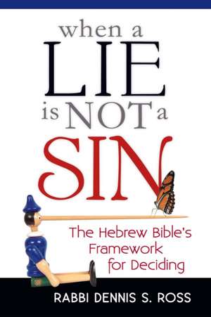 When a Lie Is Not a Sin: The Hebrew Bible's Framework for Deciding de Rabbi Dennis S. Ross