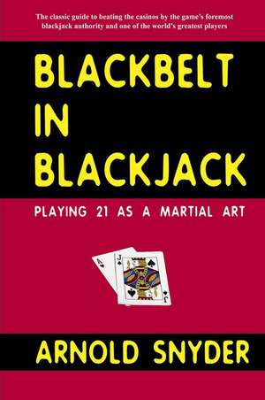 Blackbelt in Blackjack: Playing Blackjack as a Martial Art de Arnold Snyder