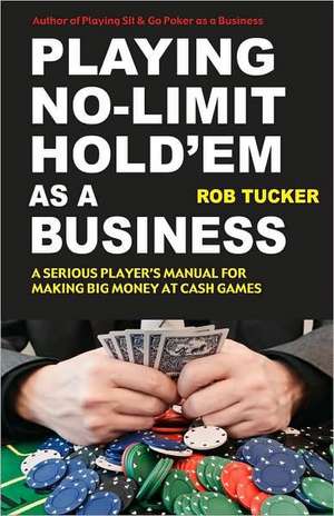 Playing No-Limit Hold'em as a Business de Rob Tucker