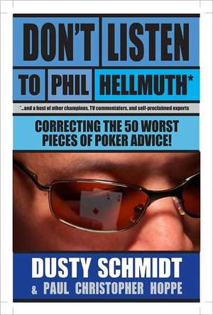 Don't Listen to Phil Hellmuth: Correcting the 50 Worst Pieces of Poker Advice! de Dusty Schmidt