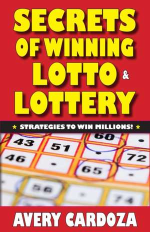 Secrets of Winning Lotto & Lottery de Avery Cardoza