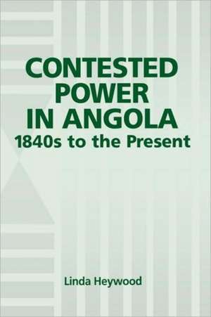 Contested Power in Angola, 1840s to the Present de Linda Heywood