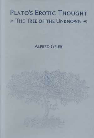 Plato′s Erotic Thought – The Tree of the Unknown de Alfred Geier