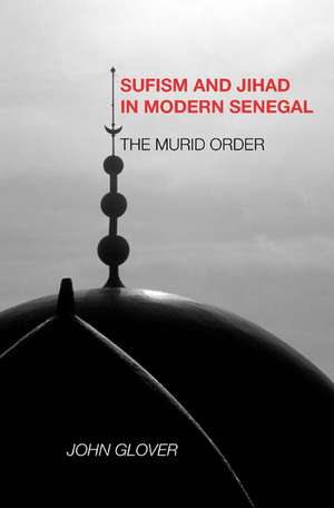 Sufism and Jihad in Modern Senegal – The Murid Order de John Glover