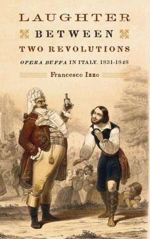 Laughter between Two Revolutions – Opera Buffa in Italy, 1831–1848 de Francesco Izzo