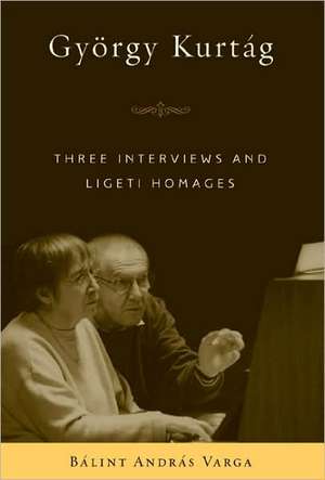 György Kurtág – Three Interviews and Ligeti Homages de Bálint András Varga